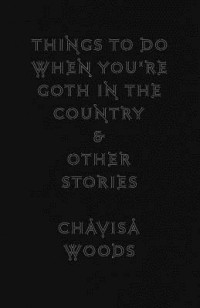 Chavisa Woods - Things to Do When You're Goth in the Country: and Other Stories