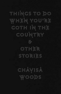 Chavisa Woods - Things to Do When You're Goth in the Country: and Other Stories