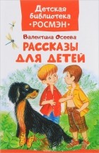 Валентина Осеева - Осеева В. Рассказы для детей