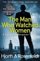 Michael Hjorth, Hans Rosenfeldt - The Man Who Watched Women