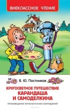 Валентин Постников - Кругосветное путешествие Карандаша и Самоделкина
