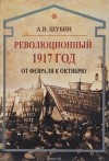 А. В. Шубин - Революционный 1917 год. От Февраля к Октябрю