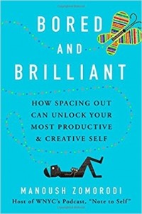 Manoush Zomorodi - Bored and Brilliant: How Spacing Out Can Unlock Your Most Productive and Creative Self