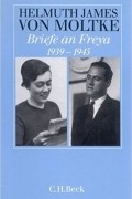 Helmuth James Graf von Moltke - Briefe an Freya 1939-1945