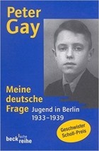 Питер Гей - Meine deutsche Frage. Jugend in Berlin 1933 - 1939.