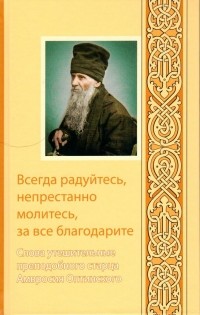 Прп. Амвросий Оптинский - Всегда радуйтесь, непрестанно молитесь, за все благодарите