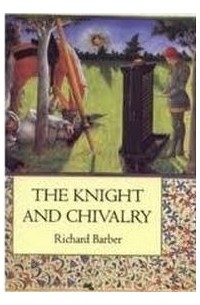 Richard Barber - The Knight and Chivalry