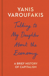 Янис Варуфакис - Talking to My Daughter About the Economy: A Brief History of Capitalism