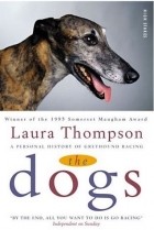 Laura Thompson - The Dogs: A Personal History of Greyhound Racing