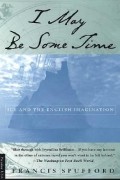 Francis Spufford - I May Be Some Time: Ice and the English Imagination