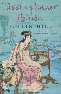 Justin Hill - Passing Under Heaven