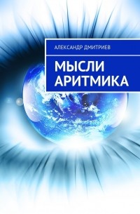 Александр Дмитриев - Мысли аритмика. Часть 1