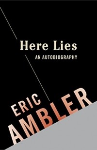 Eric Ambler - Here Lies: An Autobiography
