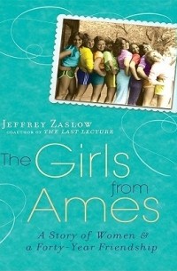 Jeffrey Zaslow - The Girls from Ames: A Story of Women and a Forty-Year Friendship