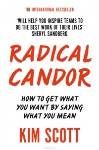 Ким Скотт - Radical Candor: How to Get What You Want by Saying What You Mean