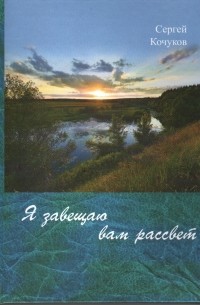 Сергей Кочуков - Я завещаю вам рассвет