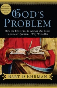 Bart D. Ehrman - God's Problem: How the Bible Fails to Answer Our Most Important Question - Why We Suffer