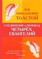 Л. Н. Толстой - Соединение и перевод четырех Евангелий