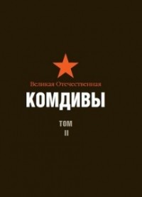  - Великая Отечественная. Комдивы. Военный биографический словарь. Том II. Командиры авиационных дивизий ВВС и ВМФ, командующие дивизионными районами ПВО, командиры дивизий ПВО, зенитных артиллерийских дивизий резерва РГК, истребительных авиадивизий ПВО, див