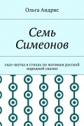 Ольга Ивановна Aндрис - Семь Симеонов. Сказ-шутка в стихах по мотивам русской народной сказки