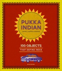 Jahnvi Lakhota Nandan - Pukka Indian. 100 Objects That Define India