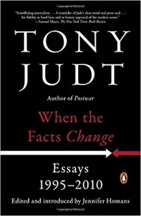 Tony Judt - When the Facts Change: Essays, 1995-2010