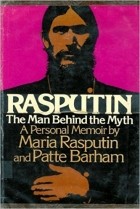 Maria Rasputin - Rasputin: The Man Behind the Myth - A Personal Memoir by Maria Rasputin and Patte Barham