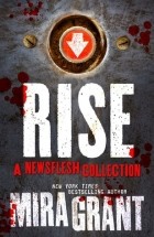 Mira Grant - Rise: A Newsflesh Collection
