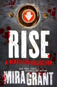 Mira Grant - Rise: A Newsflesh Collection