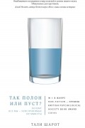 Тали Шарот - Так полон или пуст? Почему все мы – неисправимые оптимисты