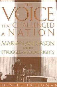 Расселл Фридман - The Voice That Challenged a Nation: Marian Anderson and the Struggle for Equal Rights