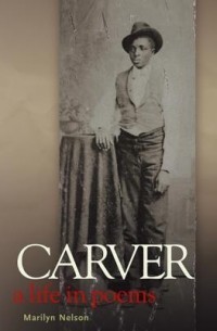 Мэрилин Нельсон - Carver: A Life in Poems