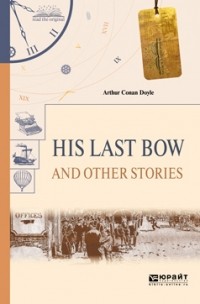 Arthur Conan Doyle - His Last Bow and Other Stories (сборник)