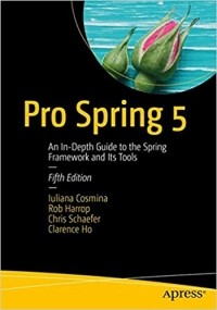  - Pro Spring 5: An In-Depth Guide to the Spring Framework and Its Tools