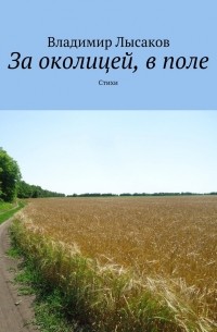 Владимир Лысаков - За околицей, в поле. Стихи