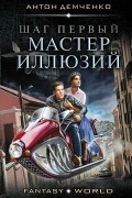 Антон Демченко - Шаг первый. Мастер иллюзий