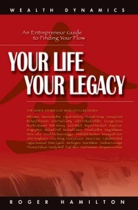 Roger James Hamilton - Your Life Your Legacy: An Entrepreneur Guide to Finding Your Flow