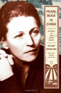 Hilary Spurling - Pearl Buck in China: Journey to the Good Earth