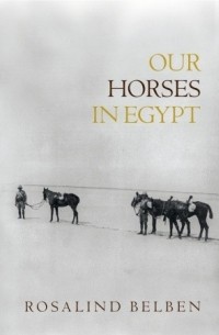 Розалинд Белбен - Our Horses in Egypt