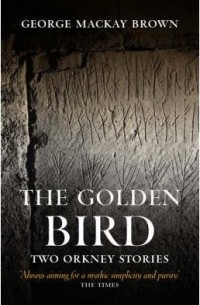 George Mackay Brown - The Golden Bird: Two Orkney Stories