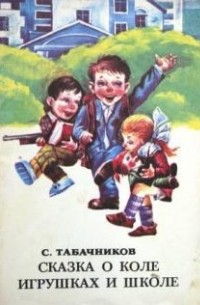 Семен Табачников - Сказка о Коле, игрушках и школе