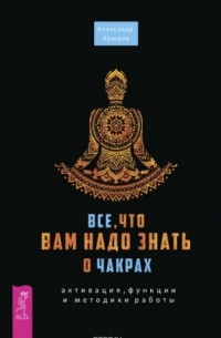 Александр Ярышев - Все, что вам надо знать о чакрах: активация, функции и методики работы