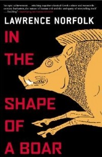 Lawrence Norfolk - In the Shape of a Boar