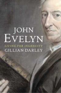 Джиллиан Дарли - John Evelyn: Living for Ingenuity