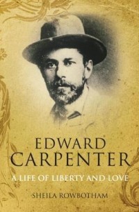 Шейла Роуботэм - Edward Carpenter: A Life of Liberty and Love