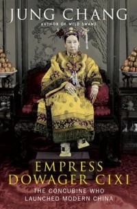 Jung Chang - Empress Dowager Cixi: The Concubine Who Launched Modern China