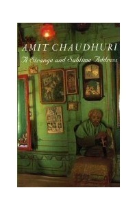 Амит Чаудхури - A Strange And Sublime Address
