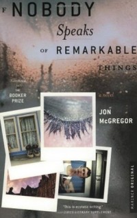 Jon McGregor - If Nobody Speaks of Remarkable Things