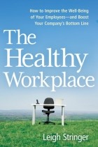 Leigh Stringer - The Healthy Workplace: How to Improve the Well-Being of Your Employees - and Boost Your Company&#039;s Bottom Line