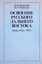 - Освоение русского Дальнего Востока. Конец XIX в. - 1917 г.